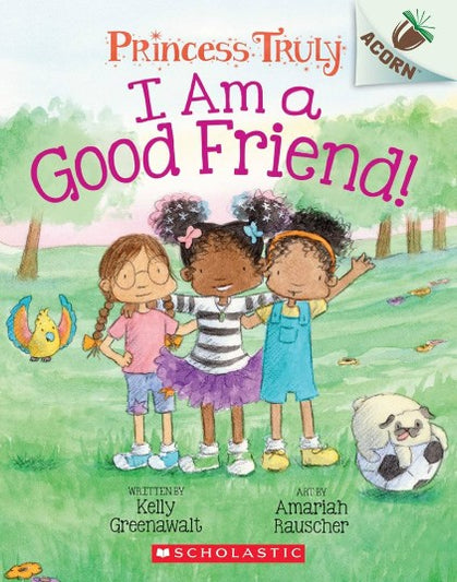 I Am a Good Friend!: An Acorn Book (Princess Truly #4) : An Acorn Book